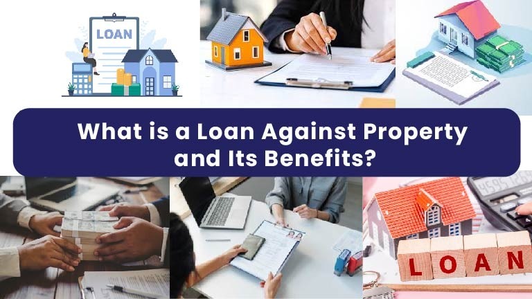 What is a Loan Against Property and Its Benefits?